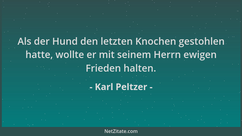 Karl Peltzer - Als der Hund den letzten Knochen gestohlen hatte, wollte er mit seinem Herrn ewigen Frieden halten....
