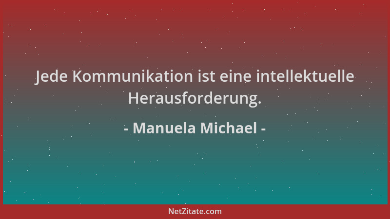 Manuela Michael - Jede Kommunikation ist eine intellektuelle Herausforderung....