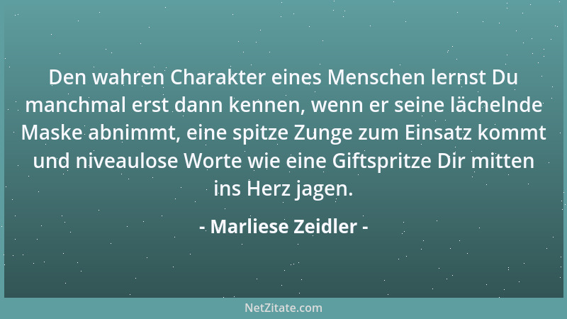 Marliese Zeidler - Den wahren Charakter eines Menschen lernst Du manchmal erst dann kennen, wenn er seine lächelnde Maske a...