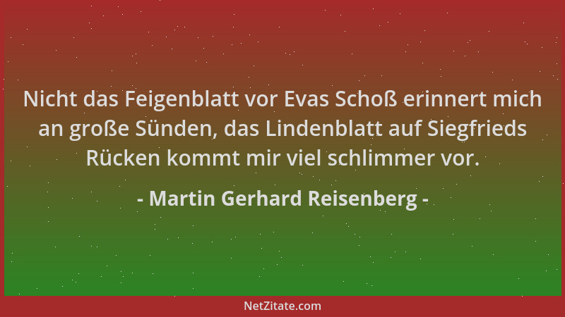 Martin Gerhard Reisenberg - Nicht das Feigenblatt vor Evas Schoß erinnert mich an große Sünden, das Lindenblatt auf Siegfri...