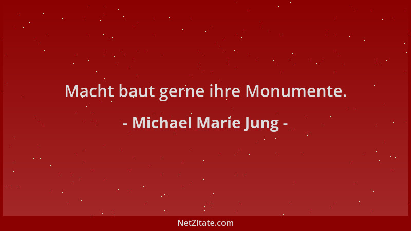 Michael Marie Jung - Macht baut gerne ihre Monumente....
