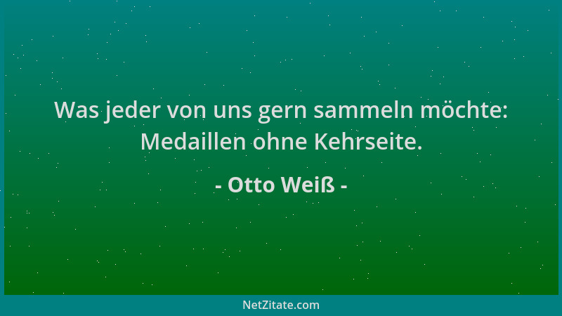 Otto Weiß - Was jeder von uns gern sammeln möchte: Medaillen ohne Kehrseite....