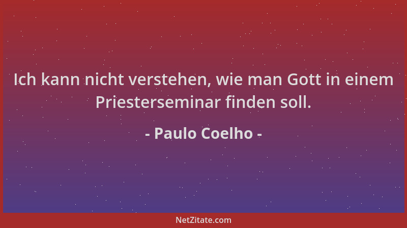 Paulo Coelho - Ich kann nicht verstehen, wie man Gott in einem Priesterseminar finden soll....
