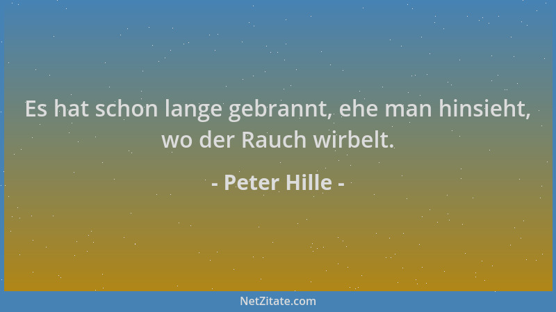 Peter Hille - Es hat schon lange gebrannt, ehe man hinsieht, wo der Rauch wirbelt....