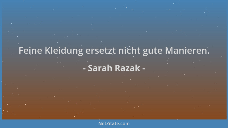 Sarah Razak - Feine Kleidung ersetzt nicht gute Manieren....