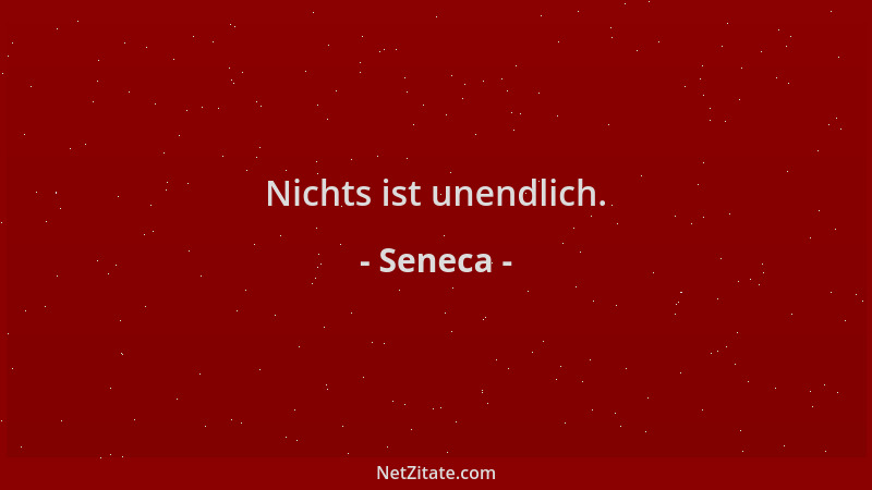 Seneca - Nichts ist unendlich....