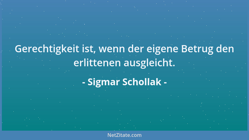 Sigmar Schollak - Gerechtigkeit ist, wenn der eigene Betrug den erlittenen ausgleicht....