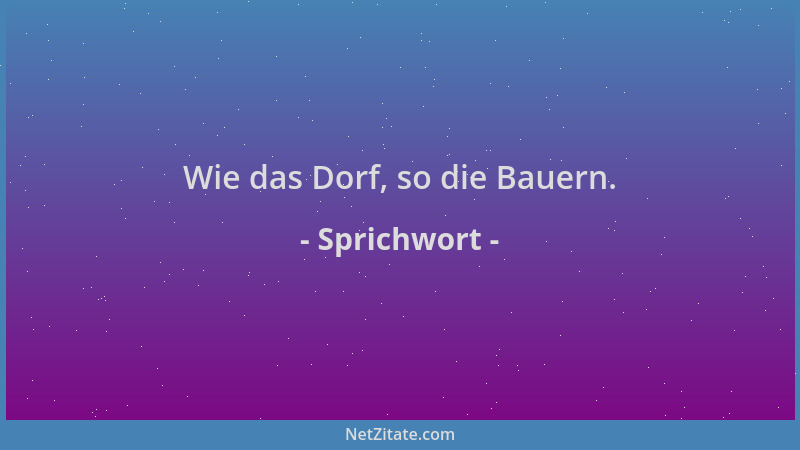 Sprichwort - Wie das Dorf, so die Bauern....