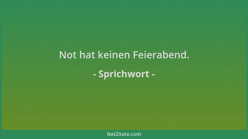 Sprichwort - Not hat keinen Feierabend....