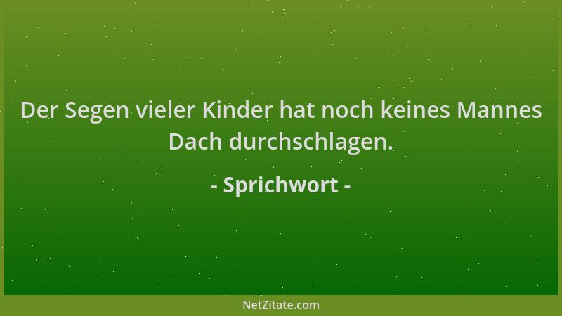 Sprichwort - Der Segen vieler Kinder hat noch keines Mannes Dach durchschlagen....