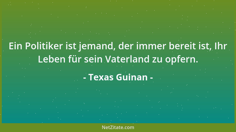 Texas Guinan - Ein Politiker ist jemand, der immer bereit ist, Ihr Leben für sein Vaterland zu opfern....