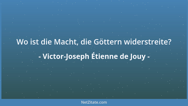 Victor-Joseph Étienne de Jouy - Wo ist die Macht, die Göttern widerstreite?...