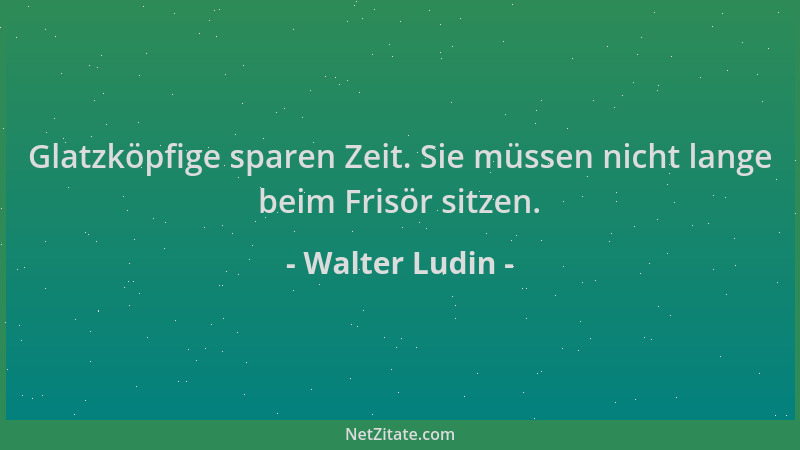 Walter Ludin - Glatzköpfige sparen Zeit. Sie müssen nicht lange beim Frisör sitzen....