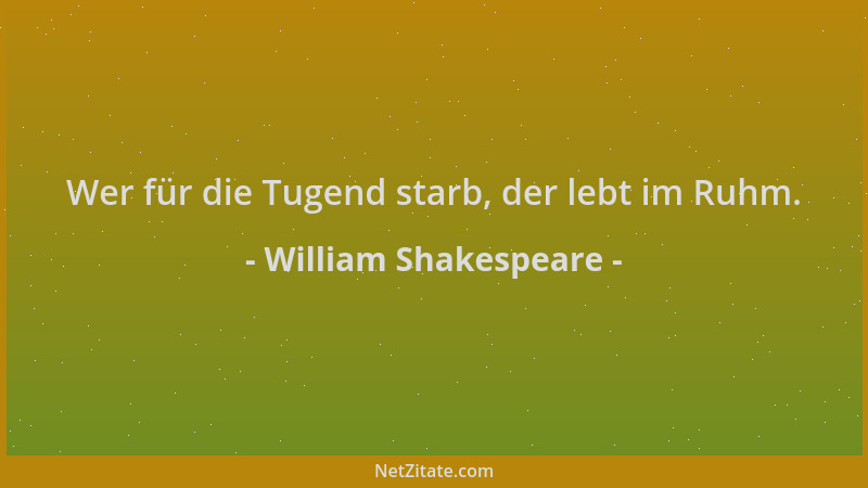 William Shakespeare - Wer für die Tugend starb, der lebt im Ruhm....
