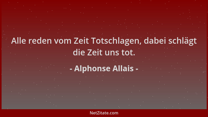 Alphonse Allais - Alle reden vom Zeit Totschlagen, dabei schlägt die Zeit uns tot....