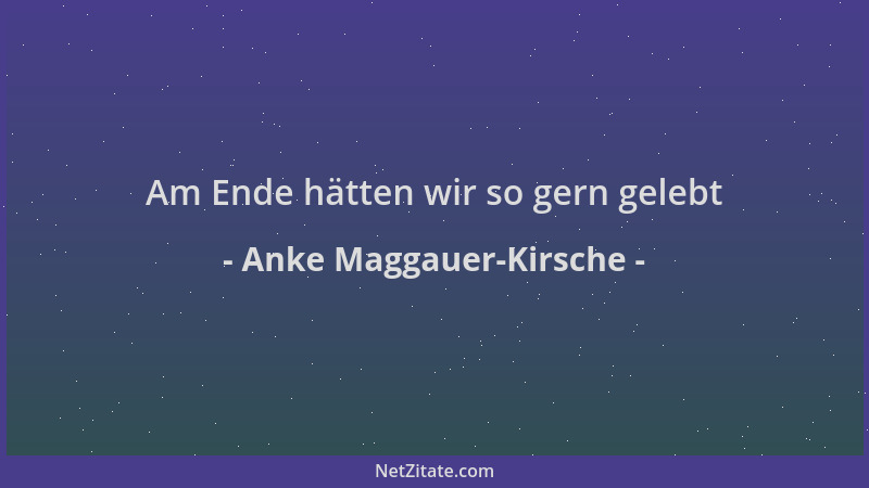 Anke Maggauer-Kirsche - Am Ende hätten wir so gern gelebt...
