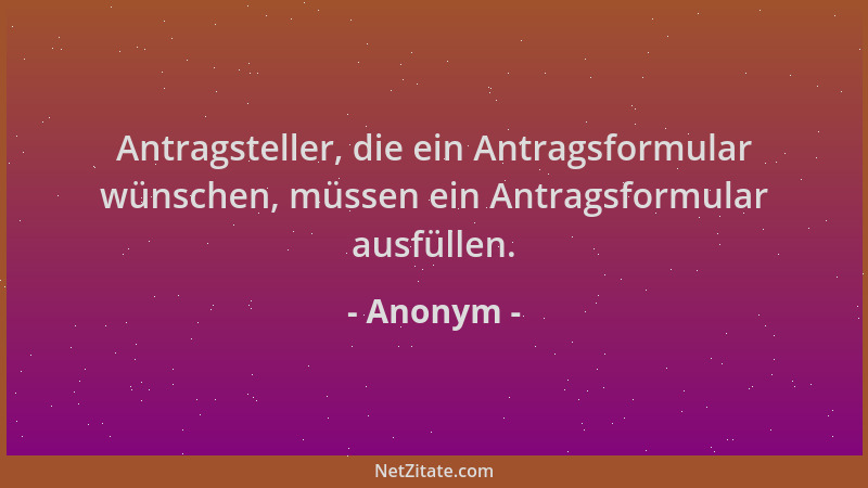 Anonym - Antragsteller, die ein Antragsformular wünschen, müssen ein Antragsformular ausfüllen....