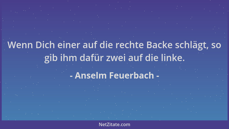 Anselm Feuerbach - Wenn Dich einer auf die rechte Backe schlägt, so gib ihm dafür zwei auf die linke....