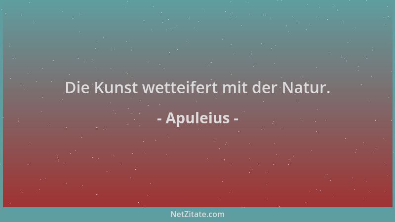 Apuleius - Die Kunst wetteifert mit der Natur....