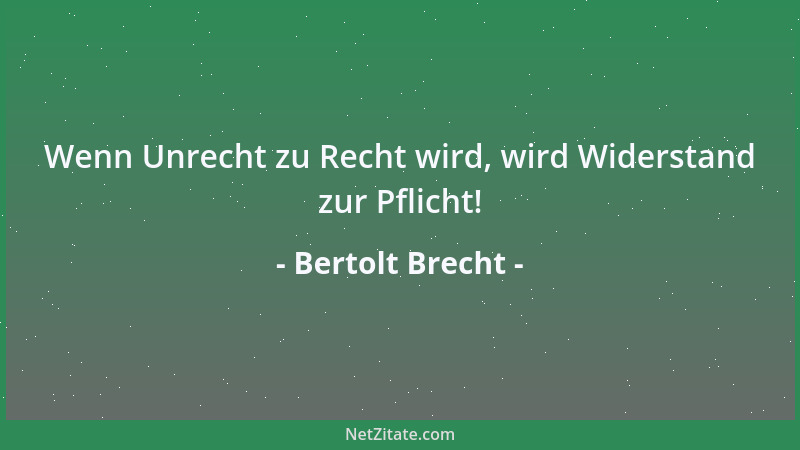 Bertolt Brecht - Wenn Unrecht zu Recht wird, wird Widerstand zur Pflicht!...