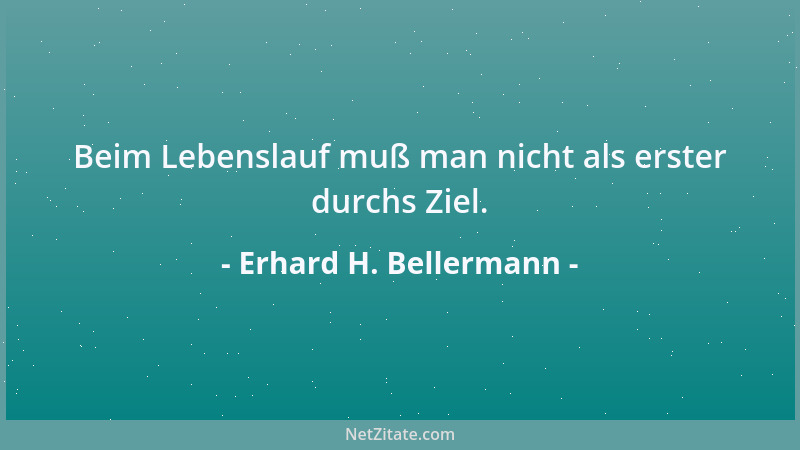 Erhard H. Bellermann - Das Tun anderer ist immer leichter als dein Tun....