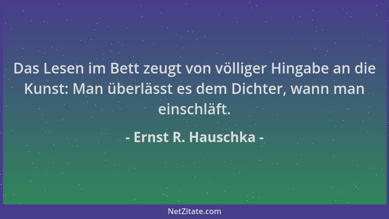 Ernst R. Hauschka - Das Lesen im Bett zeugt von völliger Hingabe an die Kunst: Man überlässt es dem Dichter, wann man einsc...