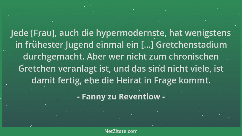 Fanny zu Reventlow - Jede [Frau], auch die hypermodernste, hat wenigstens in frühester Jugend einmal ein [...] Gretchenstad...
