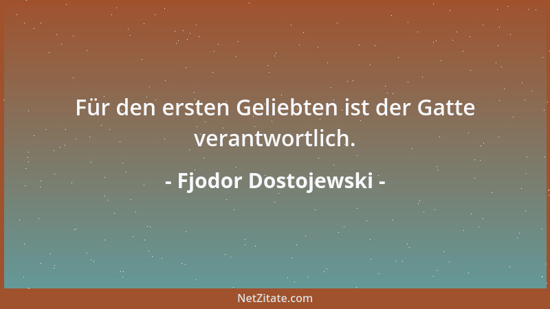 Fjodor Dostojewski - Läßt man Klatschbasen an der Tür absagen, kommen sie durchs Fenster herein....