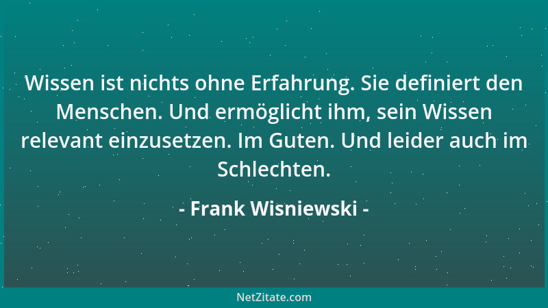 Frank Wisniewski - Wissen ist nichts ohne Erfahrung. Sie definiert den Menschen. Und ermöglicht ihm, sein Wissen relevant e...