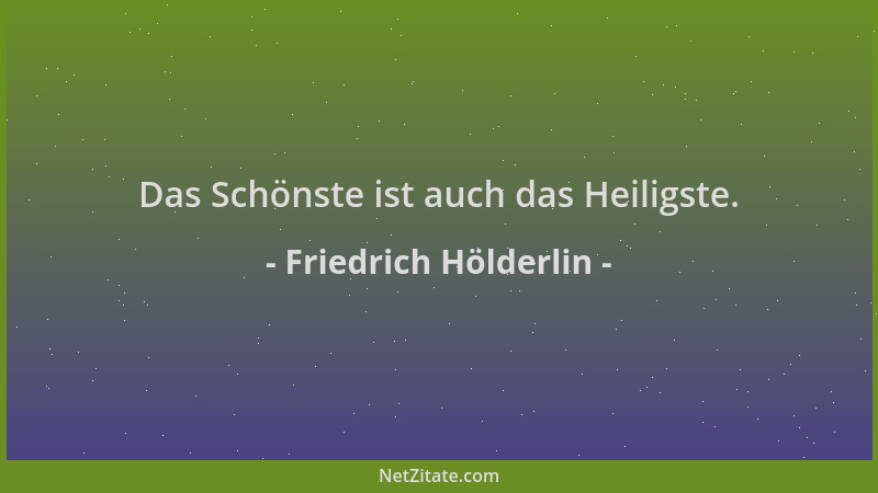 Friedrich Hölderlin - Das Schönste ist auch das Heiligste....