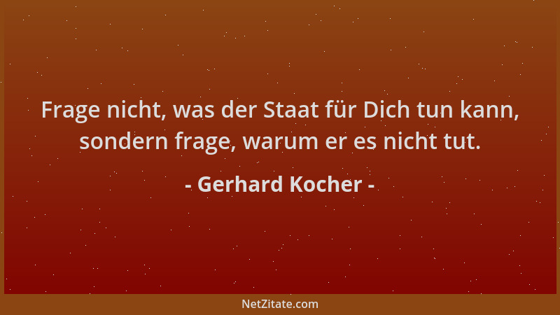 Gerhard Kocher - Frage nicht, was der Staat für Dich tun kann, sondern frage, warum er es nicht tut....