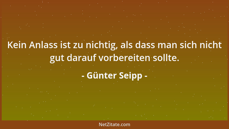 Günter Seipp - Kein Anlass ist zu nichtig, als dass man sich nicht gut darauf vorbereiten sollte....