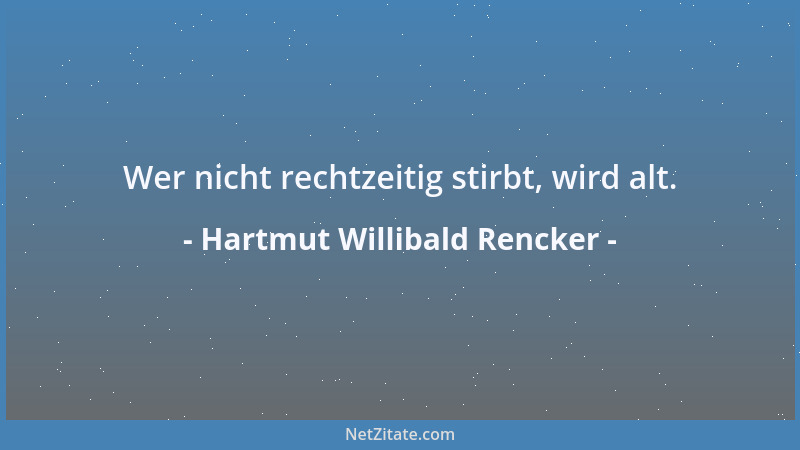 Hartmut Willibald Rencker - Wer nicht rechtzeitig stirbt, wird alt....