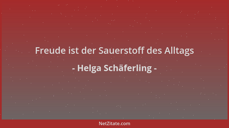Helga Schäferling - Freude ist der Sauerstoff des Alltags...