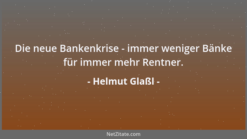 Helmut Glaßl - Die neue Bankenkrise - immer weniger Bänke für immer mehr Rentner....