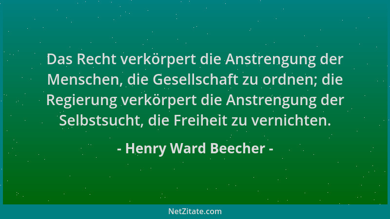 Henry Ward Beecher - Das Recht verkörpert die Anstrengung der Menschen, die Gesellschaft zu ordnen; die Regierung verkörper...