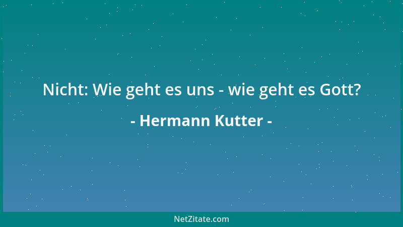 Hermann Kutter - Nicht: Wie geht es uns - wie geht es Gott?...
