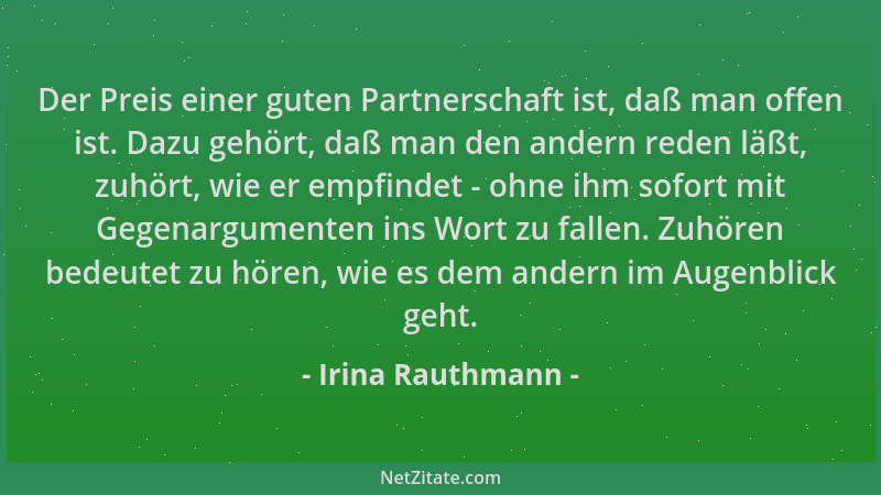 Irina Rauthmann - Der Preis einer guten Partnerschaft ist, daß man offen ist. Dazu gehört, daß man den andern reden läßt, z...