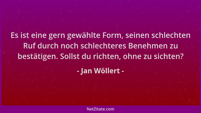 Jan Wöllert - Es ist eine gern gewählte Form, seinen schlechten Ruf durch noch schlechteres Benehmen zu bestätigen. Sollst...
