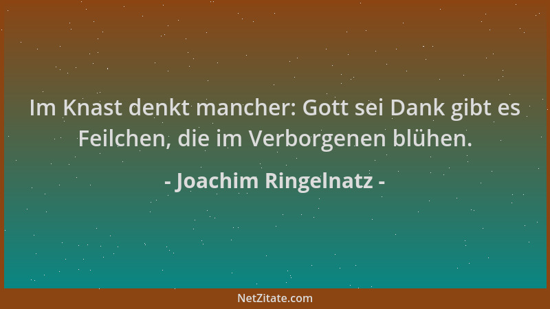 Joachim Ringelnatz - Im Knast denkt mancher: Gott sei Dank gibt es Feilchen, die im Verborgenen blühen....