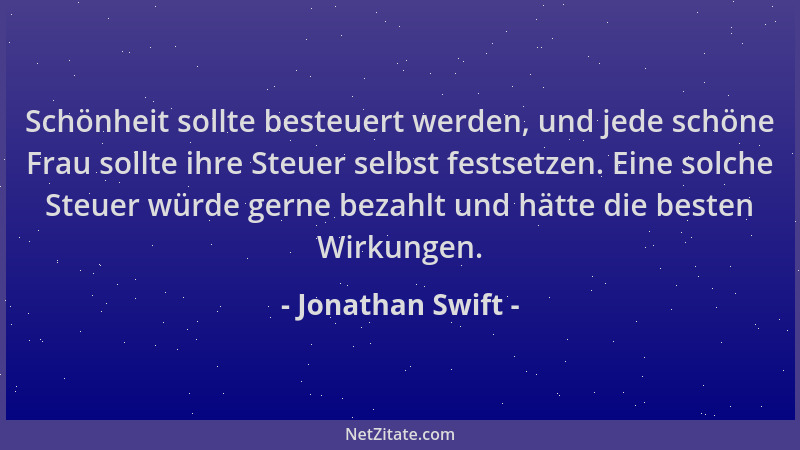 Jonathan Swift - Schönheit sollte besteuert werden, und jede schöne Frau sollte ihre Steuer selbst festsetzen. Eine solche...