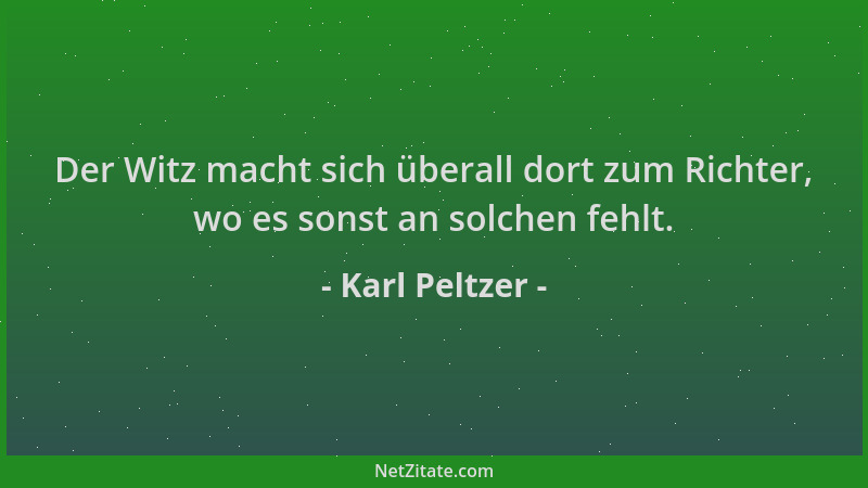 Karl Peltzer - Der Witz macht sich überall dort zum Richter, wo es sonst an solchen fehlt....