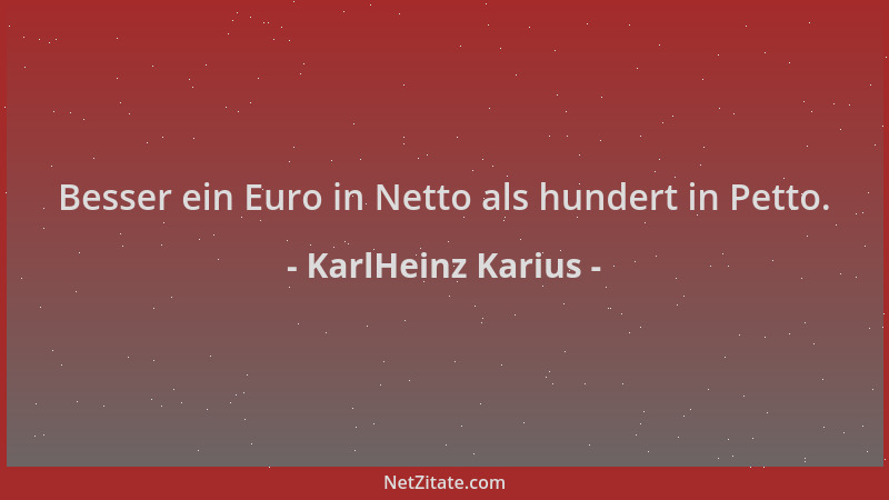 KarlHeinz Karius - Besser ein Euro in Netto als hundert in Petto....