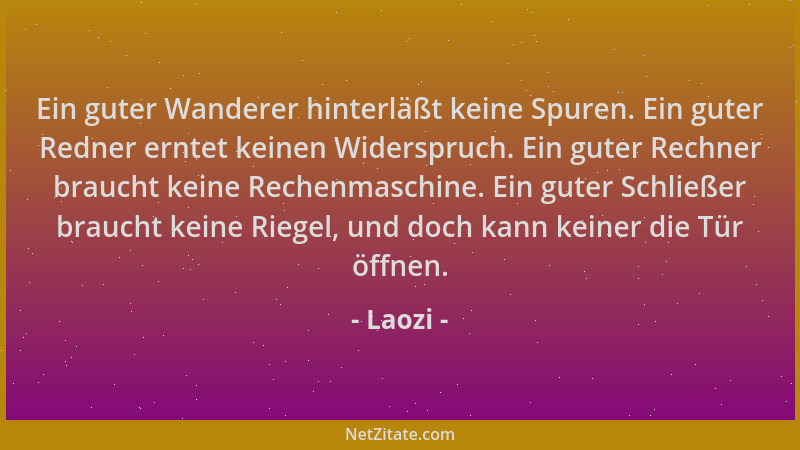 Laozi - Ein guter Wanderer hinterläßt keine Spuren. Ein guter Redner erntet keinen Widerspruch. Ein guter Rechner braucht k...