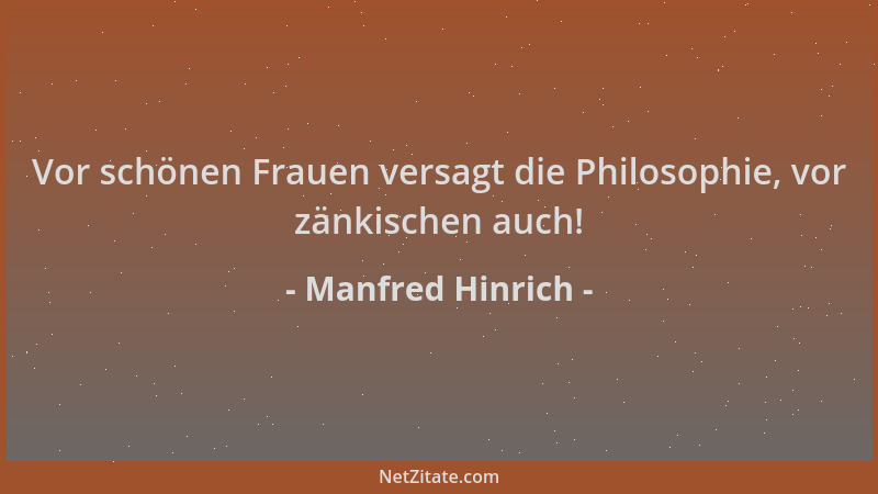 Manfred Hinrich - Vor schönen Frauen versagt die Philosophie, vor zänkischen auch!...