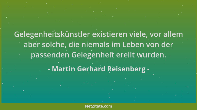 Martin Gerhard Reisenberg - Gelegenheitskünstler existieren viele, vor allem aber solche, die niemals im Leben von der pass...