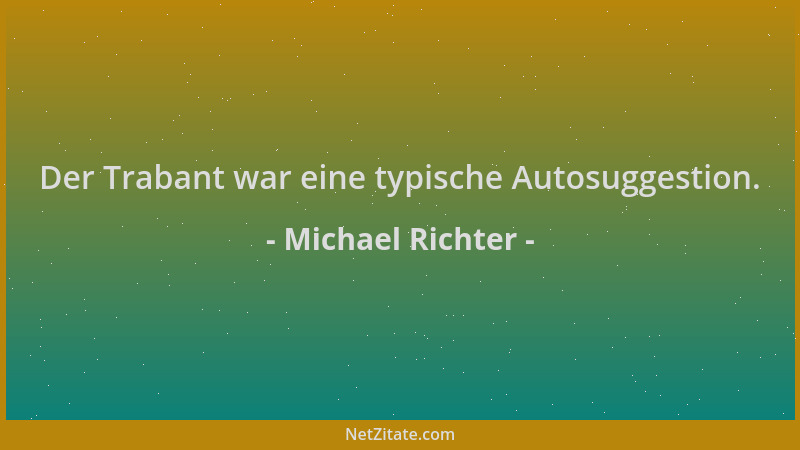 Michael Richter - Der Trabant war eine typische Autosuggestion....