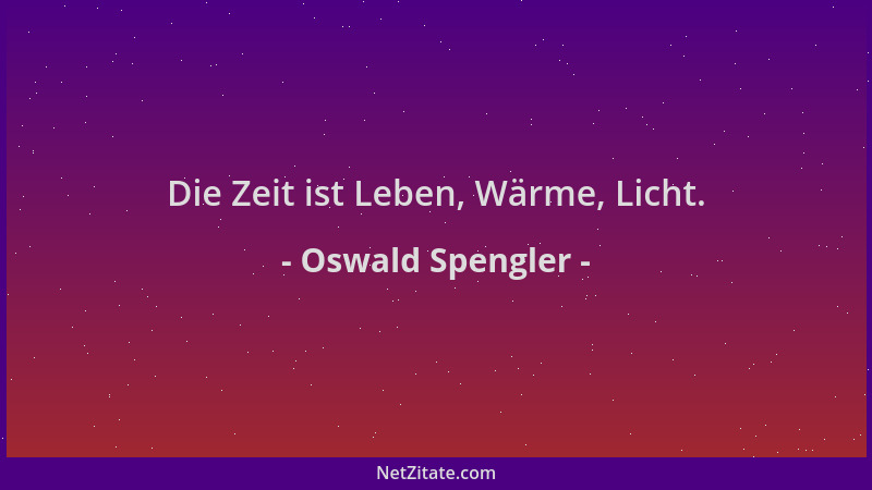 Oswald Spengler - Die Zeit ist Leben, Wärme, Licht....