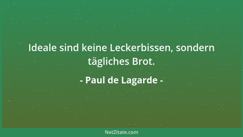 Paul de Lagarde - Es gibt für den Menschen nur eine Schuld, die, nicht er selbst zu sein. Was vom Menschen, das gilt auch v...