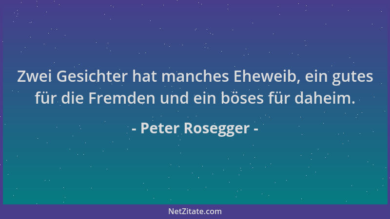 Peter Rosegger - Zwei Gesichter hat manches Eheweib, ein gutes für die Fremden und ein böses für daheim....
